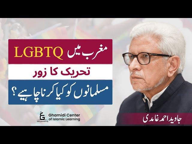 LGBTQ Movement in the West: What Should Muslims Do? | مسلمان اور LGBTQ تحریک | Javed Ghamidi