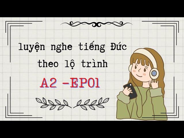 Chắc chắn luyện nghe tiếng Đức A2 hiệu quả  EP01
