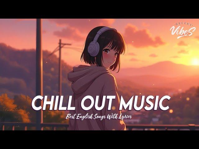 Chill Out Music  Mood Chill Vibes English Chill Songs | All English Songs With Lyrics