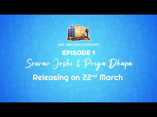 DATE ANNOUNCEMENT: Episode 1 of The Unboxing Podcast with Sourav Joshi & Priya Dhapa on 22nd March