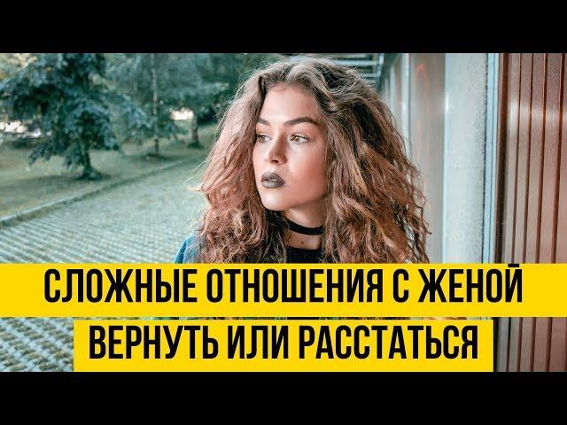 Сложные отношения с женой | Что делать | Возврат жены