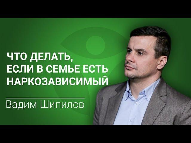 В семье наркоман. Вадим Шипилов: что делать, если в семье есть наркозависимый