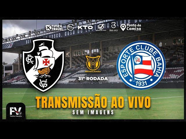 TRANSMISSÃO AO VIVO | VASCO 3 X 2 BAHIA - 31ª RODADA DO CAMPEONATO BRASILEIRO