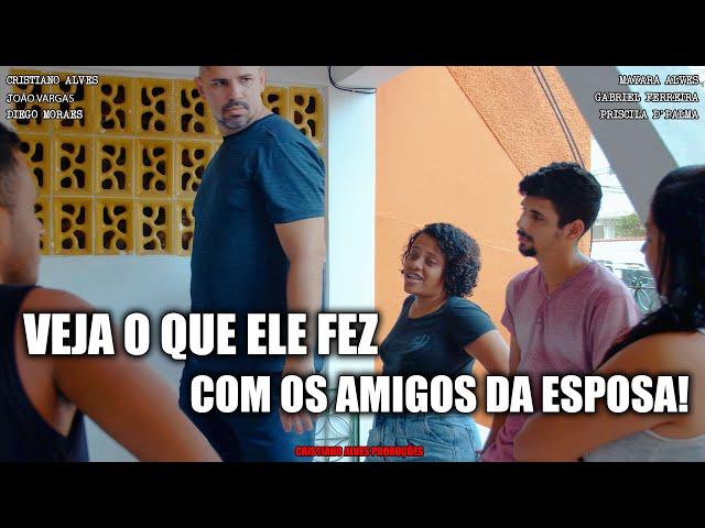 VEJA O QUE ELE FEZ COM OS AMIGOS DA ESPOSA!