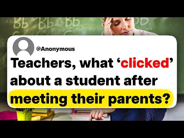 Teachers, what 'clicked' about a student after meeting their parents?