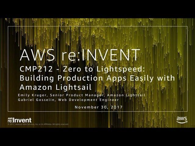 AWS re:Invent 2017: Building production apps easily with Amazon Lightsail (CMP212)