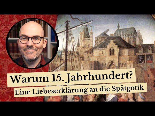 Warum 15. Jahrhundert? - Eine Liebeserklärung an die Spätgotik