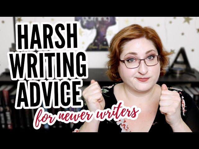 HARSH WRITING ADVICE! (mostly for newer writers)