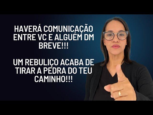 Haverá comunicação entre vc e alguém!!! Um rebuliço acaba de tirar a pedra só teu caminho!!!