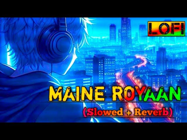 Maine Royaan ~ Tanveer Evan  ( Slowed + Reverb ) lofi song 