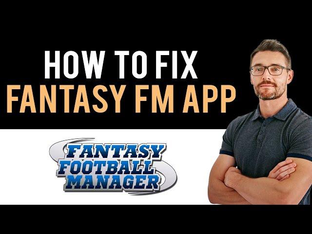  How to Fix Fantasy Football Manager App Not Working 2024 (Full Guide)