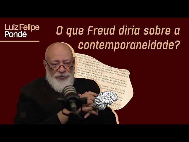 O que Freud diria sobre a contemporaneidade? | Luiz Felipe Pondé