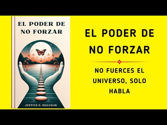 El poder de no forzar: No fuerces el universo, solo habla (Audiolibro)