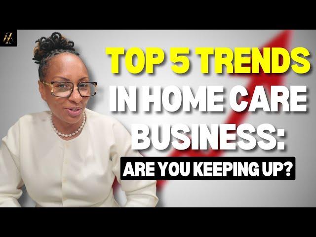 Top 5 Trends in Home Care Business: Are You Keeping Up?