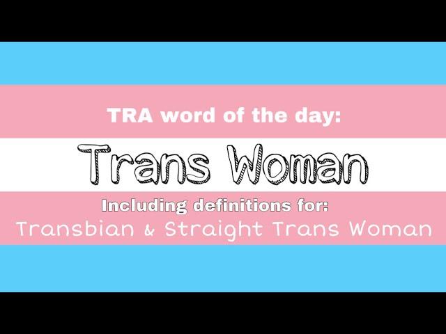 TRA Word of the Day: Trans Woman, Transbian & Straight TW