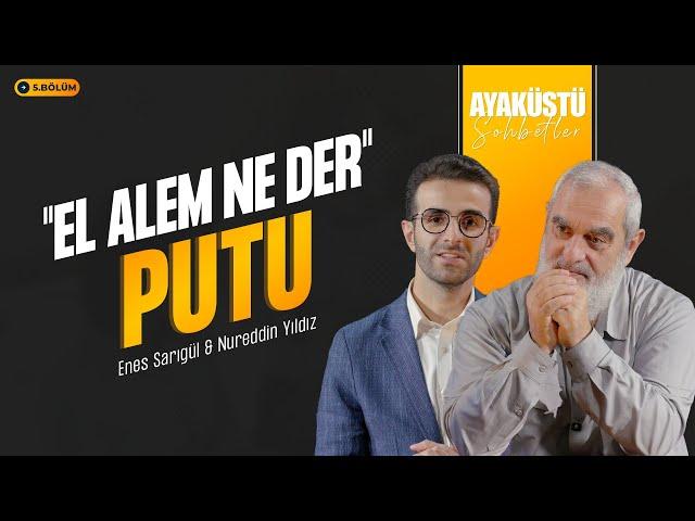 "EL ALEM NE DER" PUTU | AYAKÜSTÜ SOHBETLER | 5. BÖLÜM