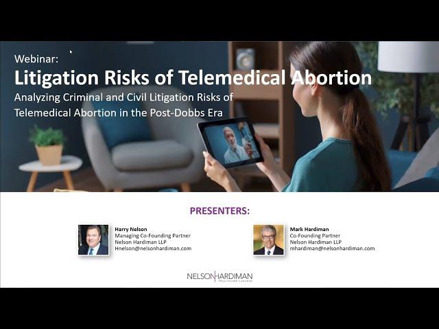 Partners Harry Nelson and Mark Hardiman Present Litigation Risks of Telemedical Abortion Webinar 3