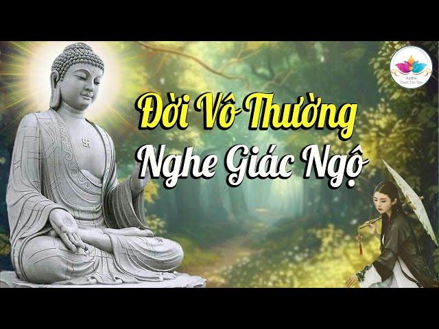 Phật Dạy ĐỜI LÀ VÔ THƯỜNG - Nghe Để Giác Ngộ Bớt Khổ Trong Cuộc Sống ( MỚI 2024 )