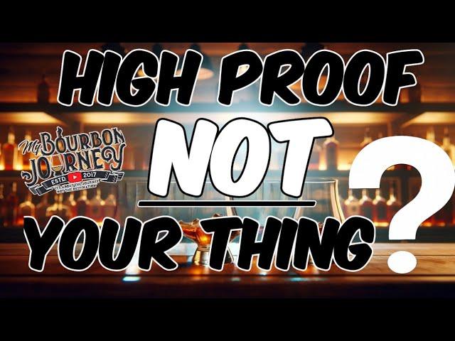 High Proof Bourbon May NOT Be YOUR Thing?