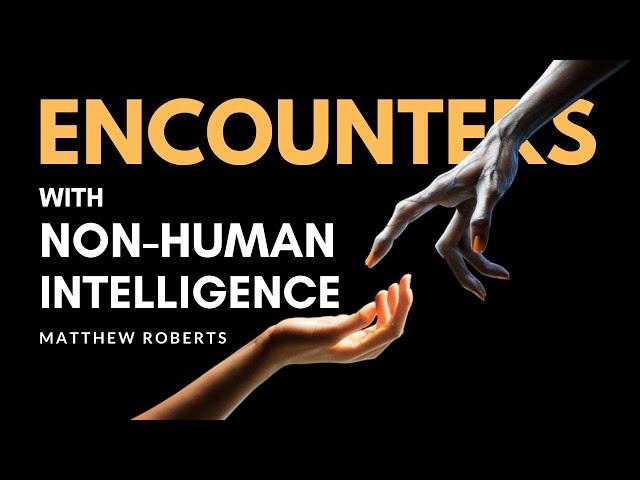 Encounters with Non-Human Intelligence: Former US Naval Intelligence Cryptologist Matthew Roberts