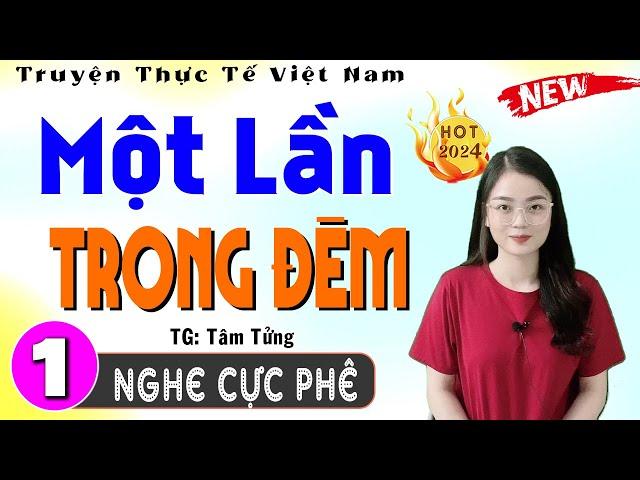 Vừa nghe đã thấy hứng thú ngay: MỘT LẦN TRONG ĐÊM - Tập 1 - Truyện tâm sự thầm kín 2024