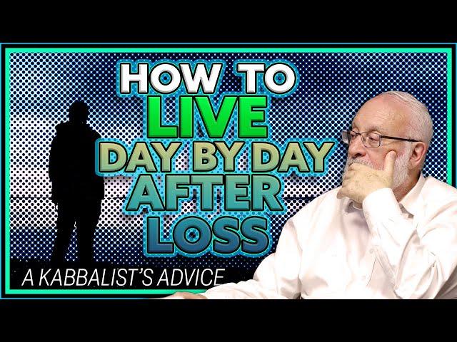 How to Live Day by Day After Loss: Kabbalist Advice