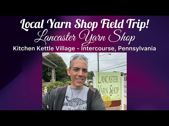 L.Y.S. Field Trip!! Lancaster Yarn Store!