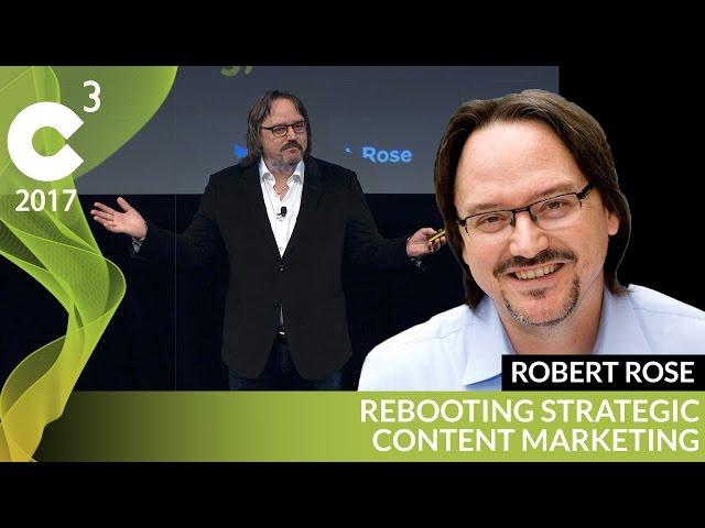 Rebooting Content Marketing | C3 Conference 2017 | Robert Rose