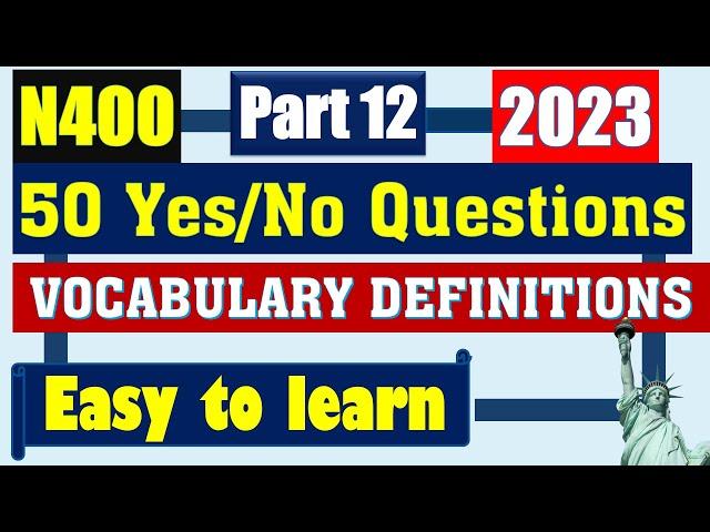 N400 Part 12 for U.S. Citizenship Interview 2023 - Full 50 Yes/No sentences & vocabulary definitions