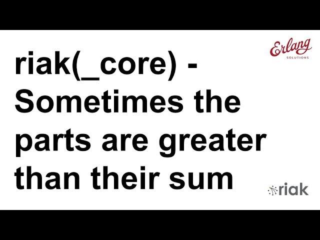 riak(_ core) - Sometimes the parts are greater than their sum | Erlang Solutions webinar