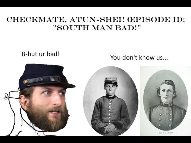 Checkmate, Atun-Shei! (Episode II): "South Man Bad!" (Redux!)