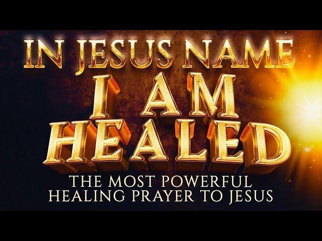 I AM HEALED IN JESUS NAME | Most Powerful Prayer To Jesus For Urgent And Total Healing From Sickness