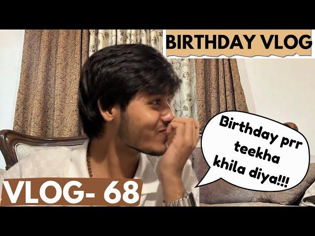 Birthday prr teekha khila diya - VLOG 68