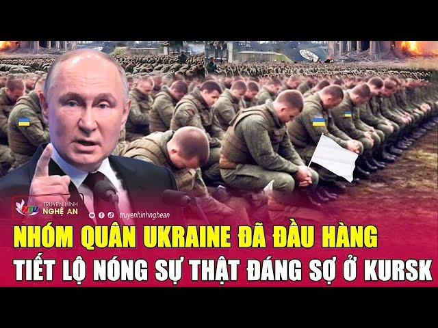 Nhóm quân Ukraine đã đầu hàng tiết lộ nóng sự thật đáng sợ ở Kursk