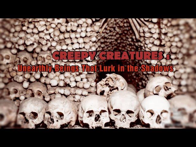 NIGHTMARE FUEL | Creepy Creatures: Unearthly Beings That Lurk in the Shadows |