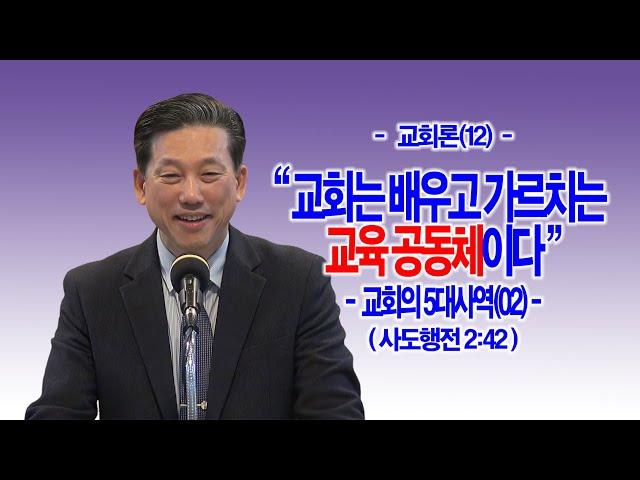 [교회론(敎會論)(12)] 교회는 배우고 가르치는 교육 공동체이다(행2:42)_동탄명성교회 정보배목사