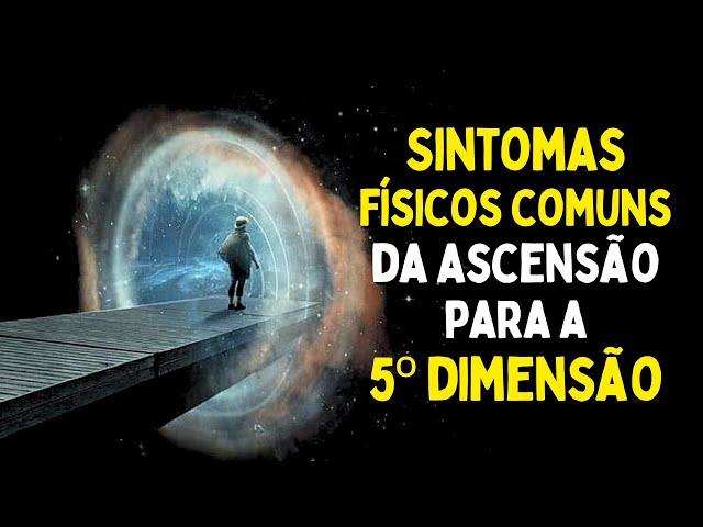 SINTOMAS FÍSICOS DA ASCENÇÃO para a 5º DIMENSÃO | Isso Vai te Surpreender