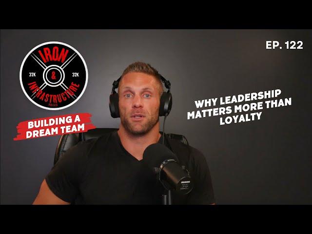 Ep 122 | Building a Dream Team | Why Leadership Matters More Than Loyalty