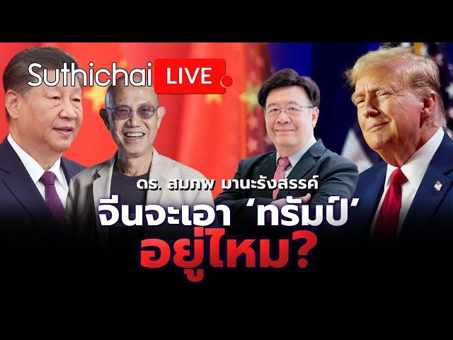 จีนจะเอา ‘ทรัมป์’ อยู่ไหม? Suthichai live 12-11-67