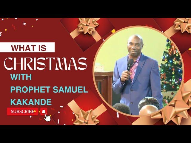 WHAT IS CHRISTMAS sermon with Prophet Samuel KAKANDE