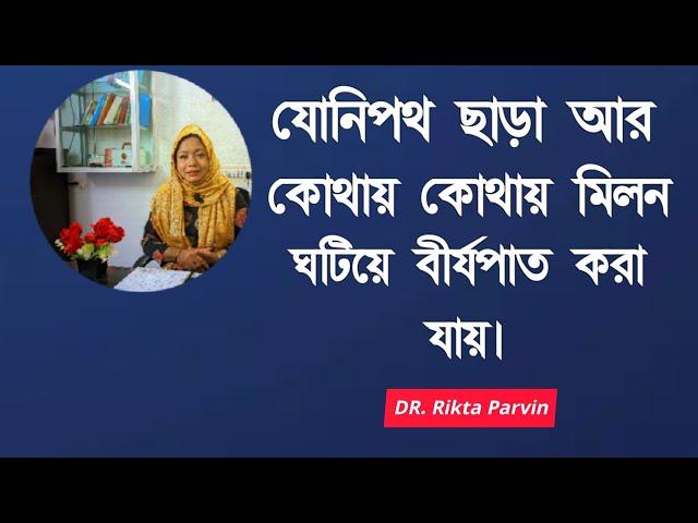 স্ত্রীর যোনিপথ ছাড়া আর কোথায় কোথায় মিলন ঘটিয়ে বীর্যপাত করা যায় | DR. Rikta Parvin.