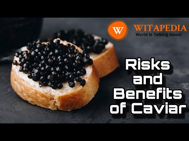 Risks and Benefits of Caviar | @Witapedia