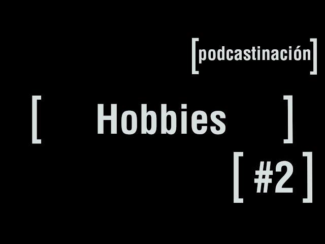 Podcastinación Capitulo #2 hobbies