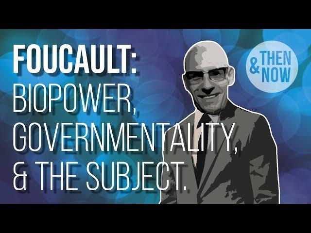 Foucault: Biopower, Governmentality, and the Subject