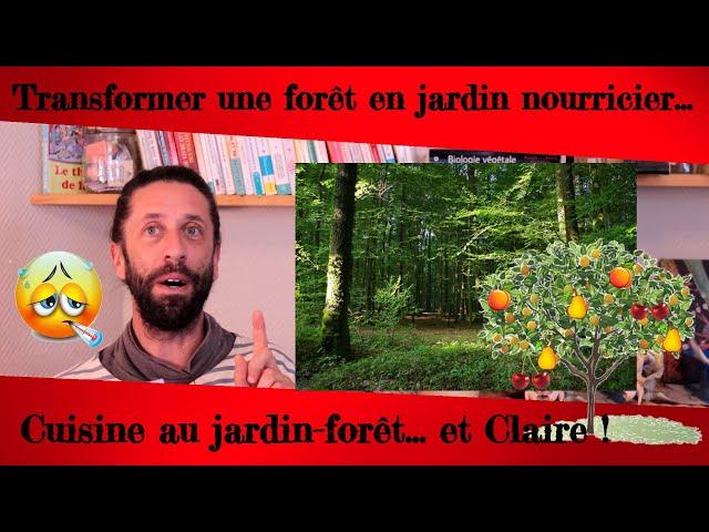 Transformer une forêt en jardin nourricier, Cuisiner au jardin forêt... et Claire...