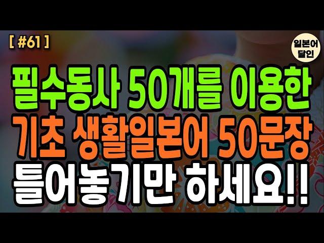 필수동사 50개를 이용한 기초 생활일본어 50문장 틀어놓기만 하세요!! 쉽게배우는 일본어 회화!! 왕초보 7살수준 기초일본어 생활일본어 반복듣기