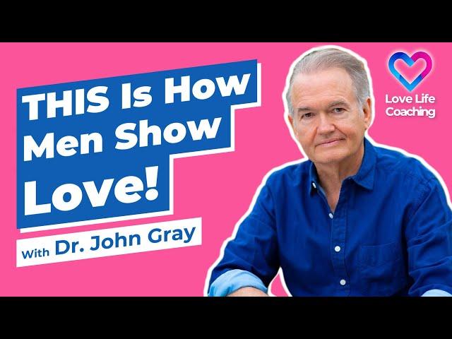 How Men Fall In Love (& Show Love)!  Dr. John Gray