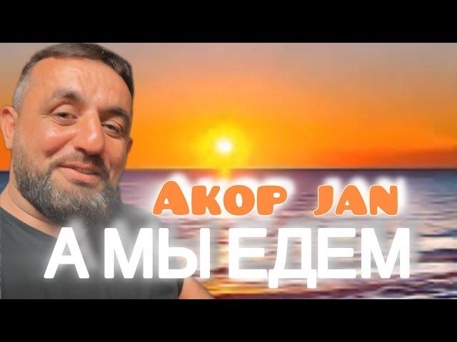 Akop Jan - А МЫ ЕДЕМ                              @gariakopian