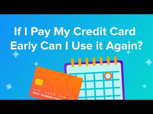 If I pay my credit card early can I use it again?