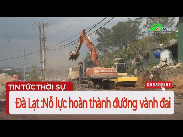 Đà Lạt : Nỗ lực hoàn thành đường vành đai |  Lâm Đồng TV